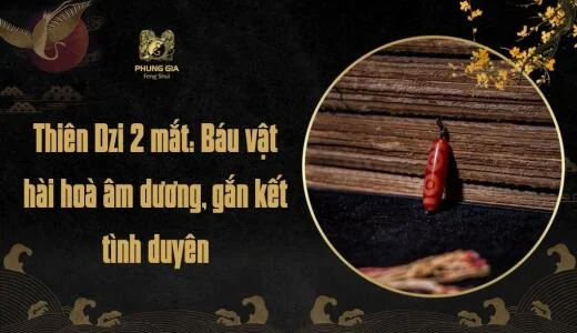 Thiên Dzi 2 mắt: Báu vật hài hoà âm dương, gắn kết tình duyên